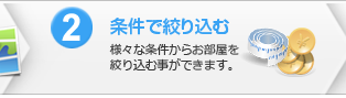 2.条件で絞り込む：様々な条件からお部屋を絞り込む事ができます。